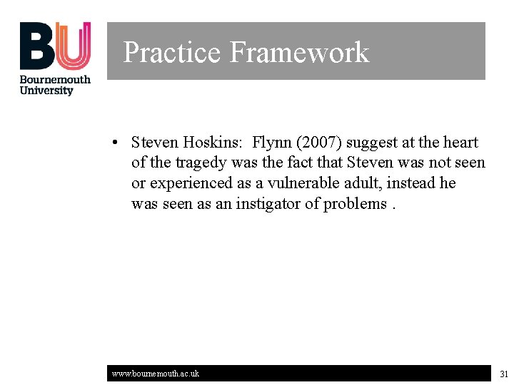 Practice Framework • Steven Hoskins: Flynn (2007) suggest at the heart of the tragedy