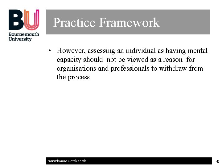 Practice Framework • However, assessing an individual as having mental capacity should not be