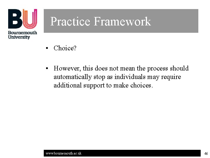Practice Framework • Choice? • However, this does not mean the process should automatically