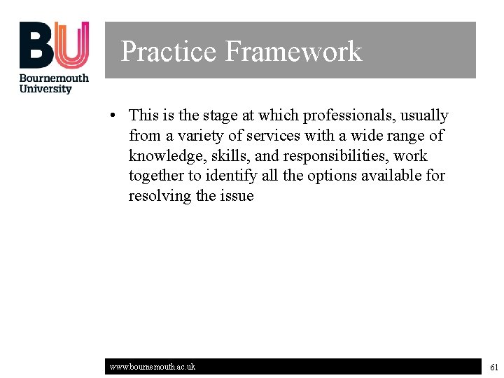 Practice Framework • This is the stage at which professionals, usually from a variety