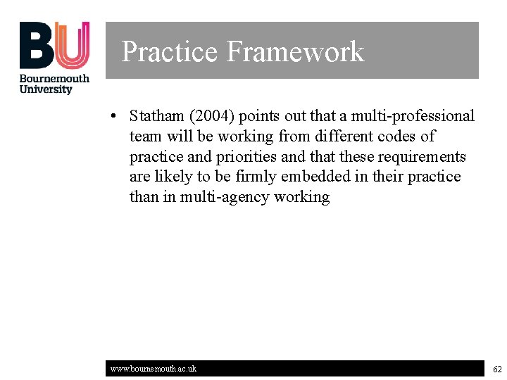 Practice Framework • Statham (2004) points out that a multi-professional team will be working