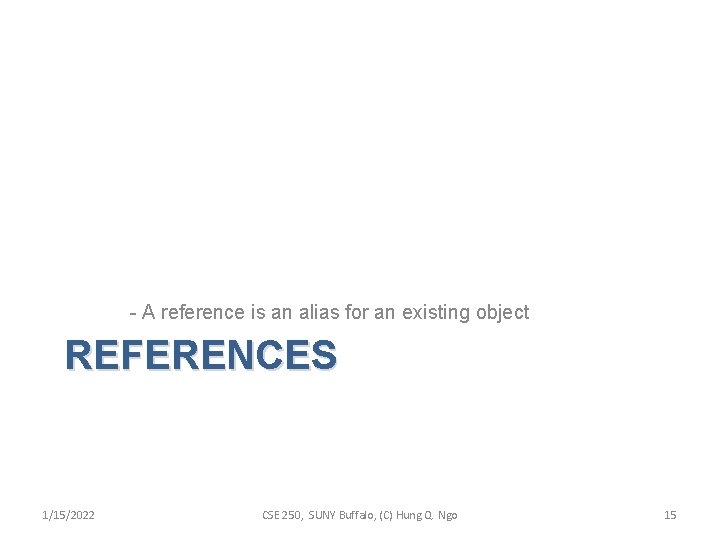 - A reference is an alias for an existing object REFERENCES 1/15/2022 CSE 250,