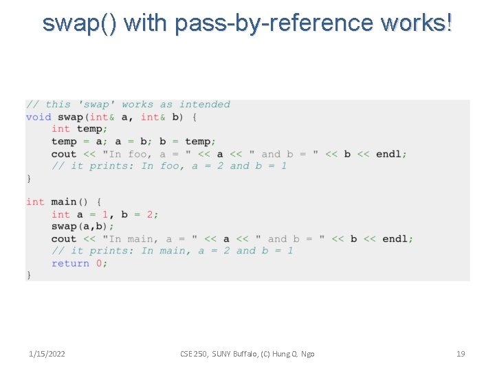 swap() with pass-by-reference works! 1/15/2022 CSE 250, SUNY Buffalo, (C) Hung Q. Ngo 19