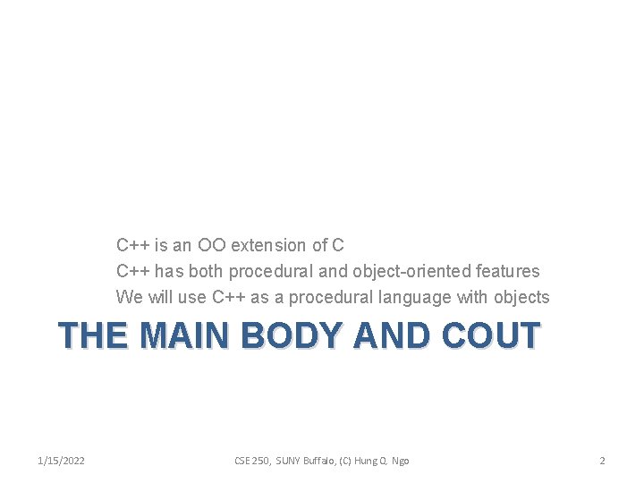 C++ is an OO extension of C C++ has both procedural and object-oriented features