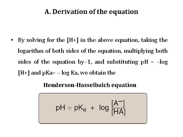 A. Derivation of the equation • By solving for the [H+] in the above