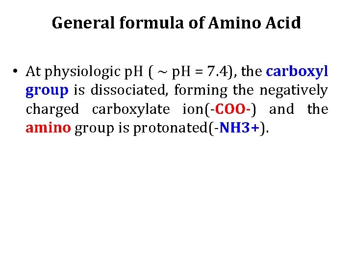 General formula of Amino Acid • At physiologic p. H ( ~ p. H