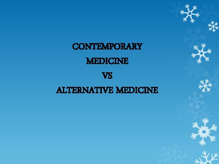 CONTEMPORARY MEDICINE VS ALTERNATIVE MEDICINE 