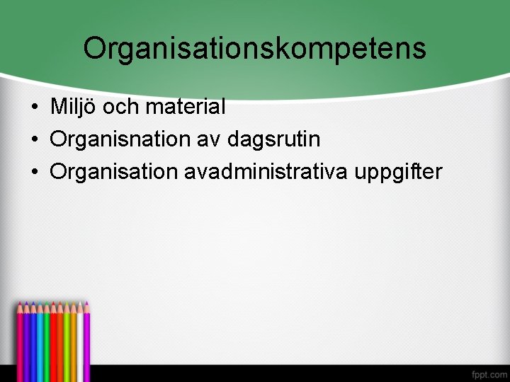 Organisationskompetens • Miljö och material • Organisnation av dagsrutin • Organisation avadministrativa uppgifter 