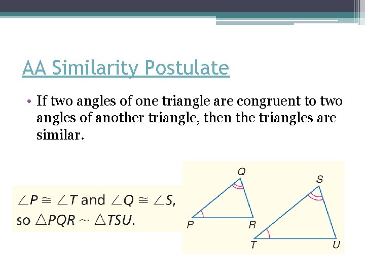 AA Similarity Postulate • If two angles of one triangle are congruent to two