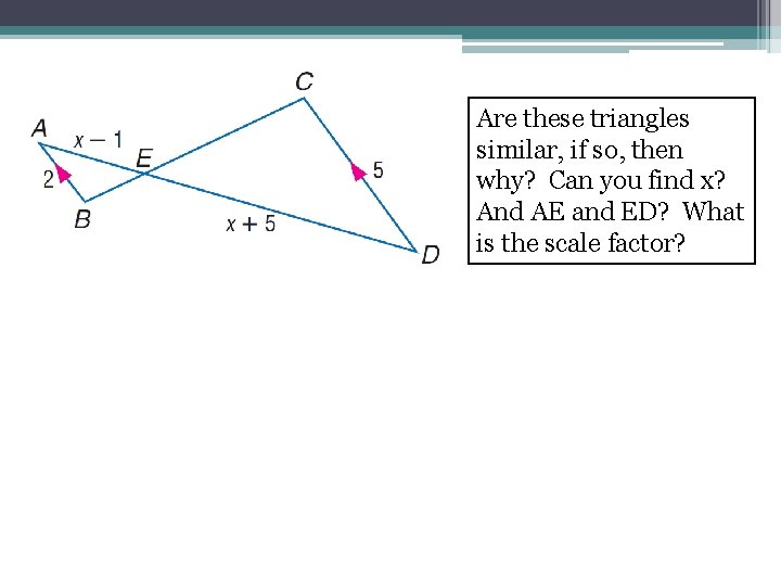 Are these triangles similar, if so, then why? Can you find x? And AE