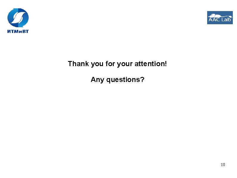 Thank you for your attention! Any questions? 10 Thank you for your attention! Any questions? 10