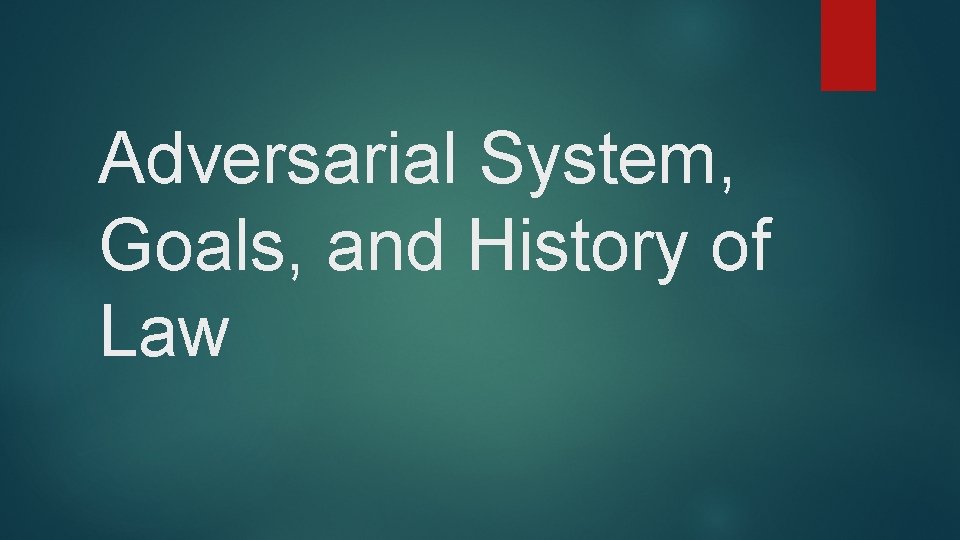 Adversarial System, Goals, and History of Law 