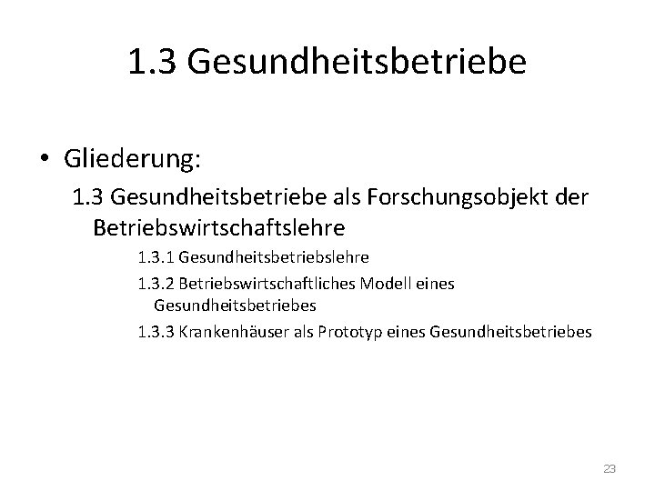 1. 3 Gesundheitsbetriebe • Gliederung: 1. 3 Gesundheitsbetriebe als Forschungsobjekt der Betriebswirtschaftslehre 1. 3.