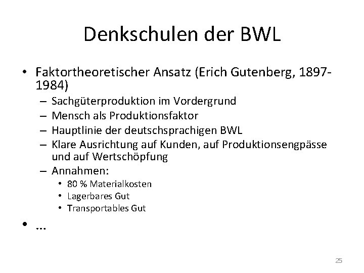 Denkschulen der BWL • Faktortheoretischer Ansatz (Erich Gutenberg, 18971984) Sachgüterproduktion im Vordergrund Mensch als