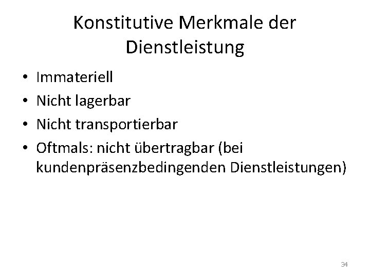 Konstitutive Merkmale der Dienstleistung • • Immateriell Nicht lagerbar Nicht transportierbar Oftmals: nicht übertragbar