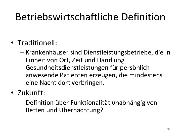 Betriebswirtschaftliche Definition • Traditionell: – Krankenhäuser sind Dienstleistungsbetriebe, die in Einheit von Ort, Zeit