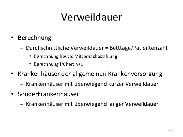 Verweildauer • Berechnung – Durchschnittliche Verweildauer = Betttage/Patientenzahl • Berechnung heute: Mitternachtszählung • Berechnung