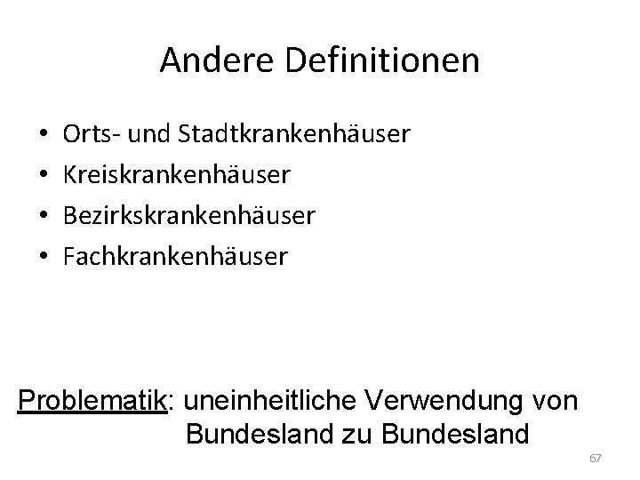 Andere Definitionen • • Orts- und Stadtkrankenhäuser Kreiskrankenhäuser Bezirkskrankenhäuser Fachkrankenhäuser Problematik: uneinheitliche Verwendung von