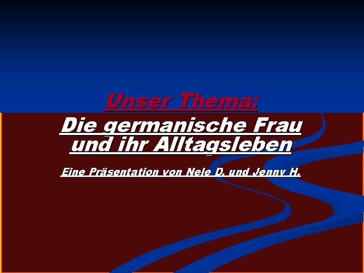 Unser Thema: Die germanische Frau und ihr Alltagsleben Eine Präsentation von Nele D. und