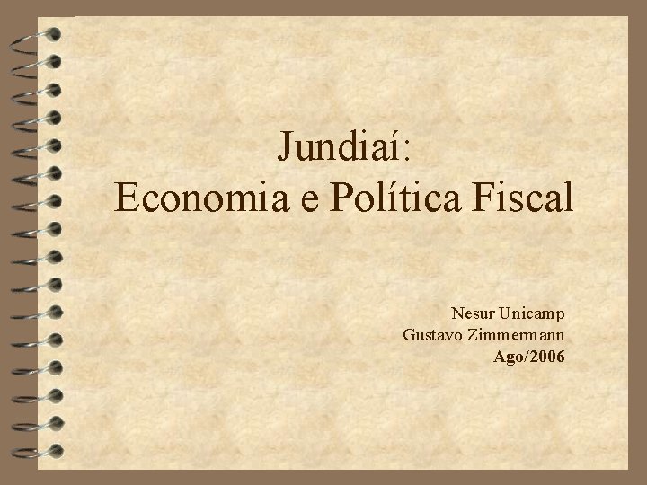 Jundiaí: Economia e Política Fiscal Nesur Unicamp Gustavo Zimmermann Ago/2006 