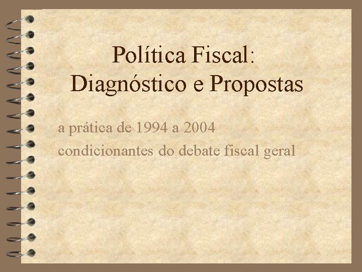 Política Fiscal: Diagnóstico e Propostas a prática de 1994 a 2004 condicionantes do debate