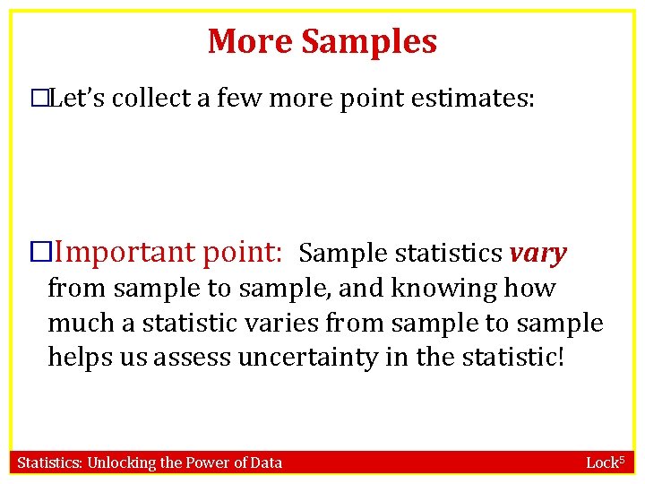 More Samples �Let’s collect a few more point estimates: �Important point: Sample statistics vary