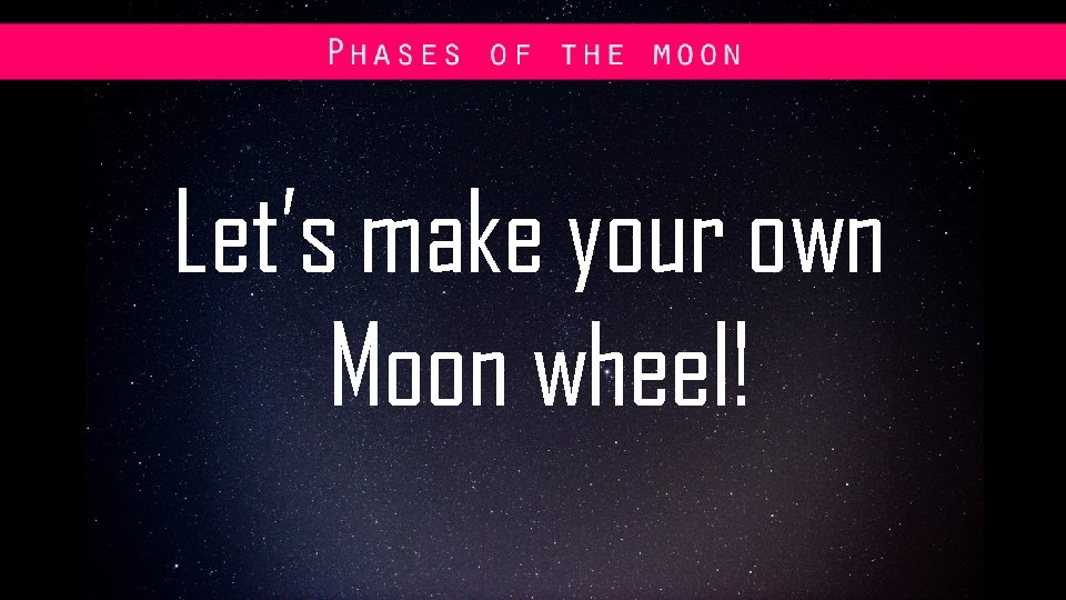 Make your own Moon Wheel! Let’s make your own Moon wheel! 
