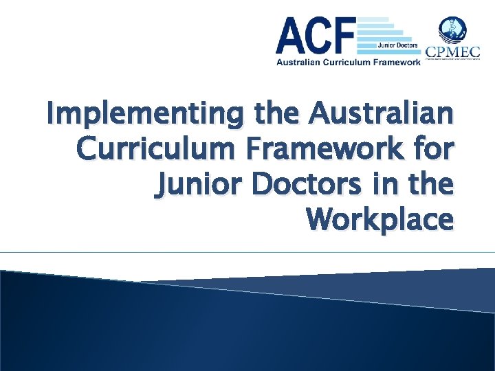 Implementing the Australian Curriculum Framework for Junior Doctors in the Workplace Implementing the Australian Curriculum Framework for Junior Doctors in the Workplace