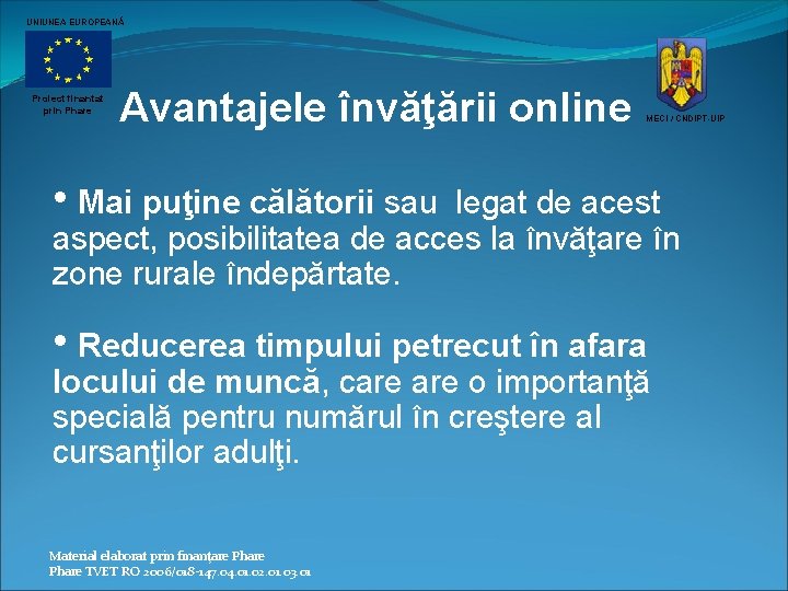 UNIUNEA EUROPEANĂ Proiect finantat prin Phare Avantajele învăţării online MECI / CNDIPT-UIP • Mai