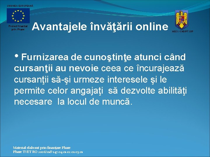 UNIUNEA EUROPEANĂ Proiect finantat prin Phare Avantajele învăţării online MECI / CNDIPT-UIP • Furnizarea