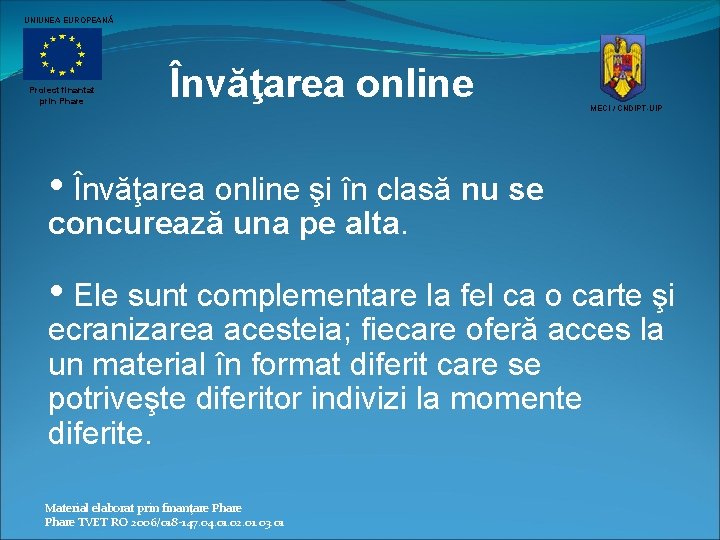 UNIUNEA EUROPEANĂ Proiect finantat prin Phare Învăţarea online MECI / CNDIPT-UIP • Învăţarea online