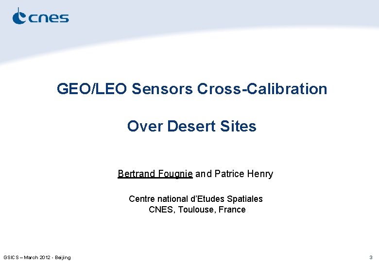 GEO/LEO Sensors Cross-Calibration Over Desert Sites Bertrand Fougnie and Patrice Henry Centre national d’Etudes