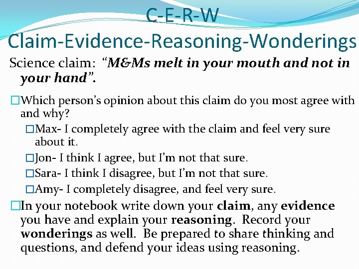 C-E-R-W Claim-Evidence-Reasoning-Wonderings Science claim: “M&Ms melt in your mouth and not in your hand”.
