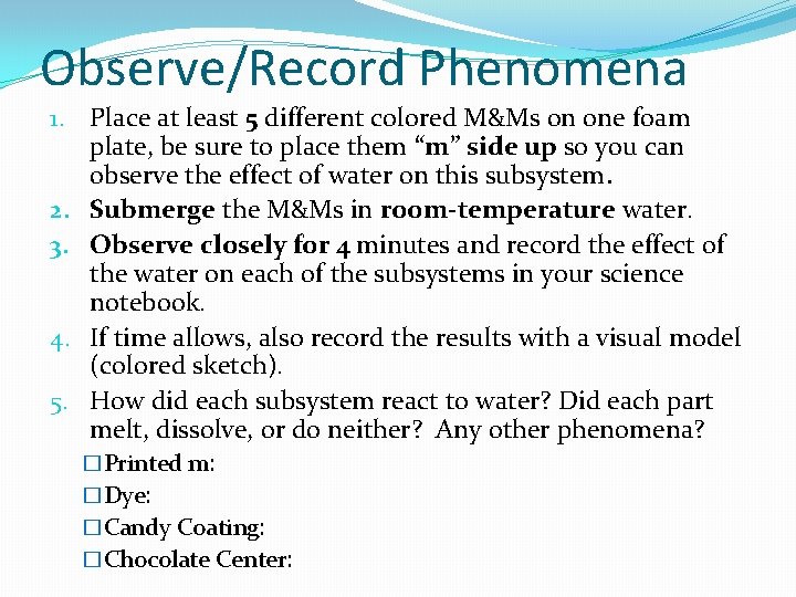 Observe/Record Phenomena 1. Place at least 5 different colored M&Ms on one foam plate,