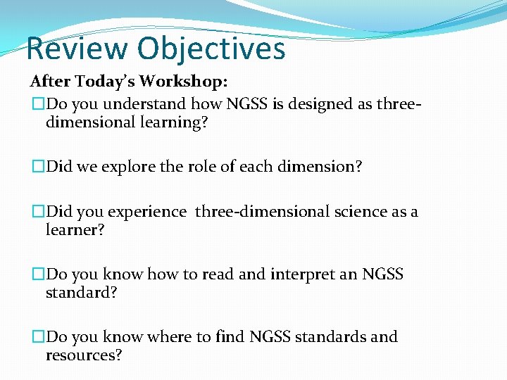 Review Objectives After Today’s Workshop: �Do you understand how NGSS is designed as threedimensional