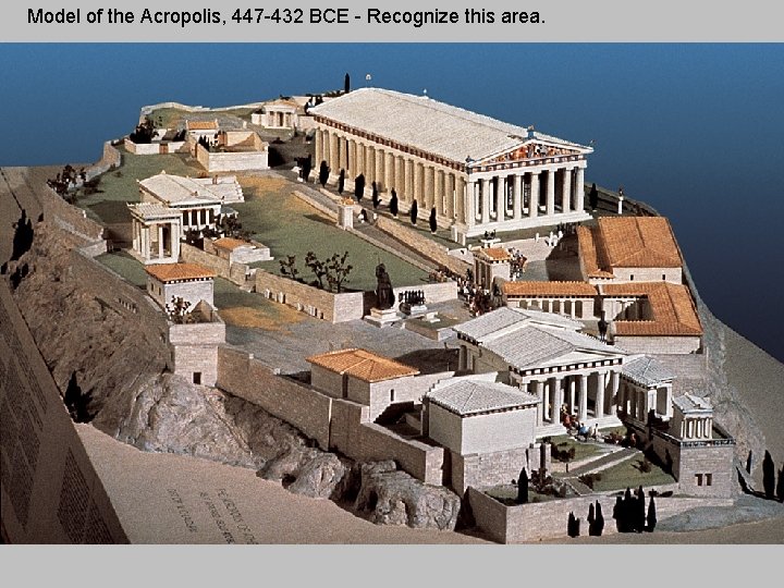 Model of the Acropolis, 447 -432 BCE - Recognize this area. 