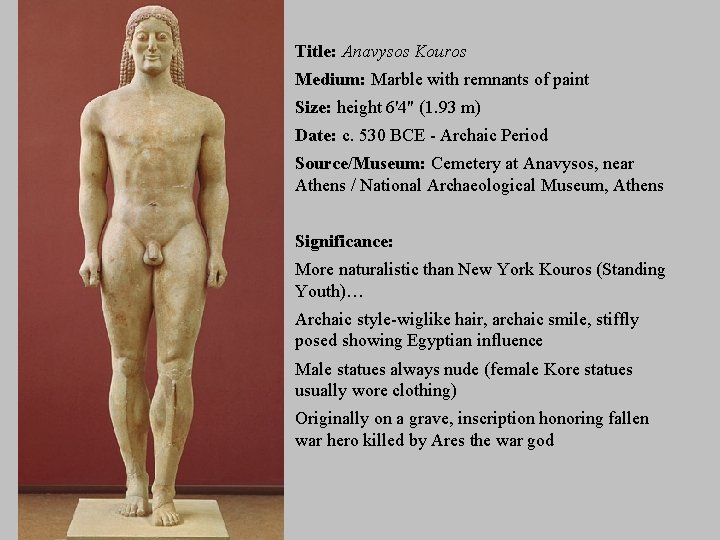 Title: Anavysos Kouros Medium: Marble with remnants of paint Size: height 6'4" (1. 93