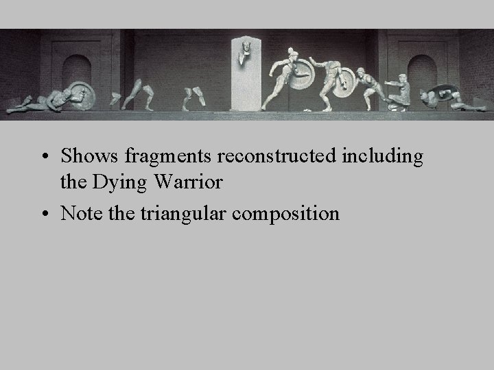  • Shows fragments reconstructed including the Dying Warrior • Note the triangular composition