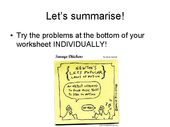 Let’s summarise! • Try the problems at the bottom of your worksheet INDIVIDUALLY! 