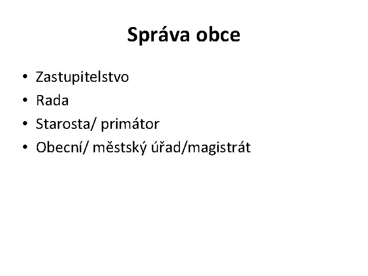 Správa obce • • Zastupitelstvo Rada Starosta/ primátor Obecní/ městský úřad/magistrát 