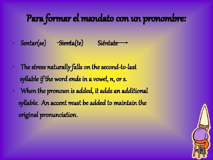 Para formar el mandato con un pronombre: • Sentar(se) Sienta(te) Siéntate • The stress