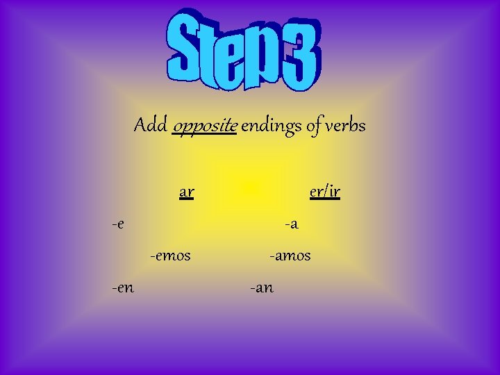 Add opposite endings of verbs ar -e -emos -en er/ir -a -amos -an 