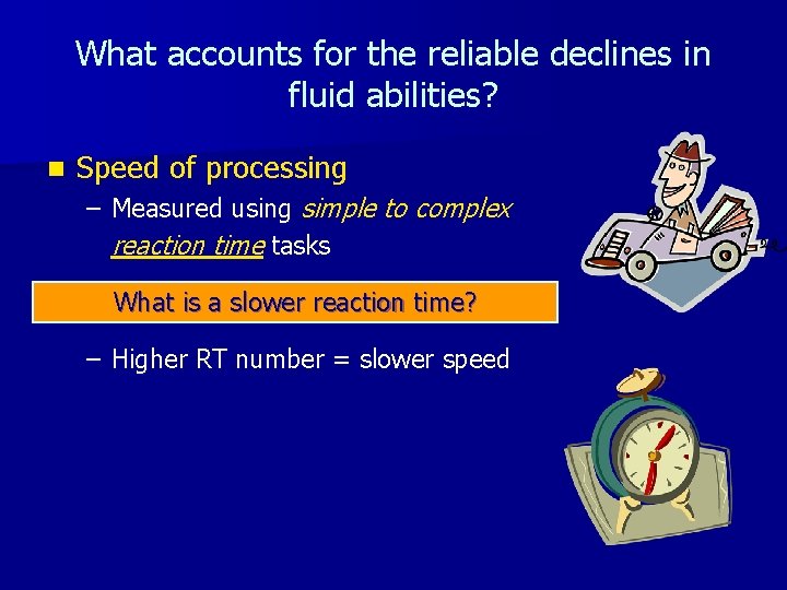What accounts for the reliable declines in fluid abilities? n Speed of processing –