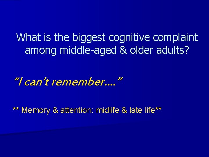 What is the biggest cognitive complaint among middle-aged & older adults? “I can’t remember….