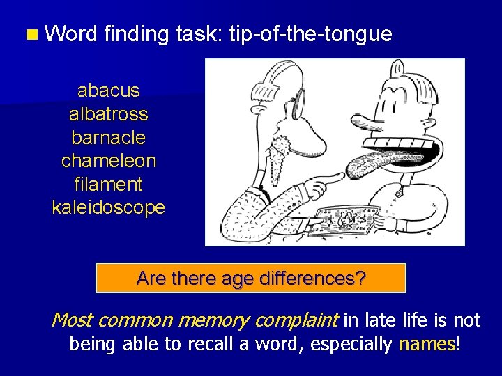 n Word finding task: tip-of-the-tongue abacus albatross barnacle chameleon filament kaleidoscope Are there age