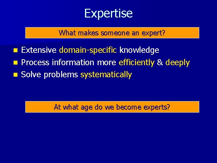 Expertise What makes someone an expert? Extensive domain-specific knowledge n Process information more efficiently