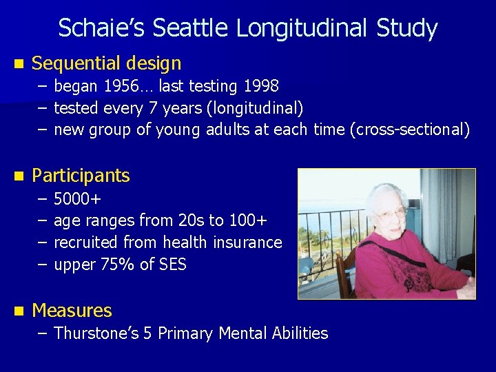 Schaie’s Seattle Longitudinal Study n Sequential design – began 1956… last testing 1998 –