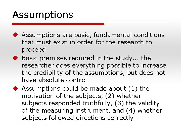 Assumptions u Assumptions are basic, fundamental conditions that must exist in order for the