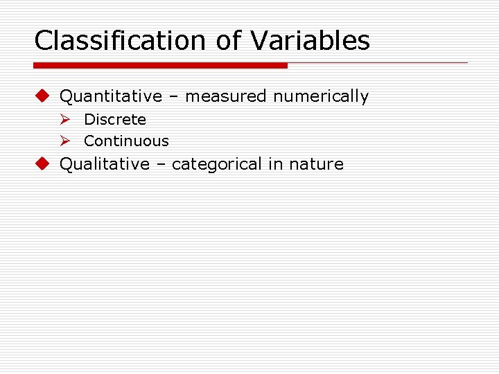 Classification of Variables u Quantitative – measured numerically Ø Discrete Ø Continuous u Qualitative