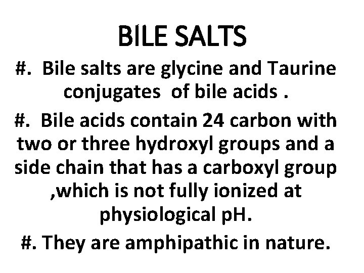 BILE SALTS #. Bile salts are glycine and Taurine conjugates of bile acids. #.